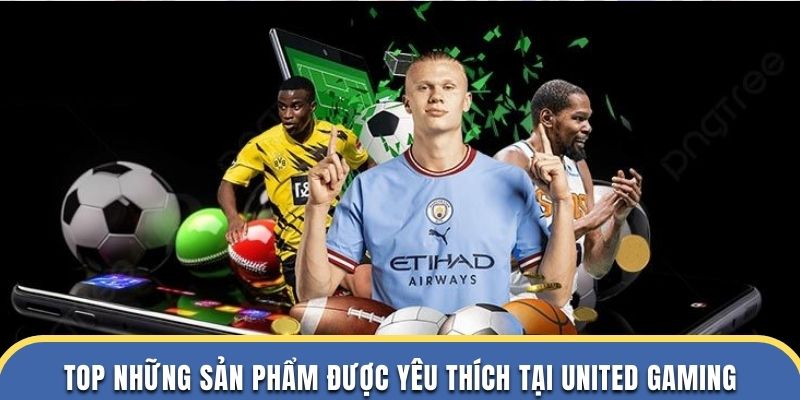 Top những sản phẩm được yêu thích tại United Gaming