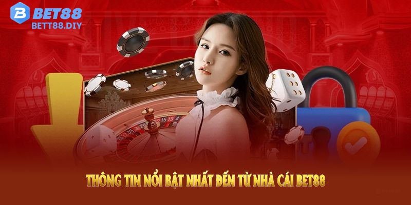Điểm qua các thông tin nổi bật nhất đến từ nhà cái Bet88